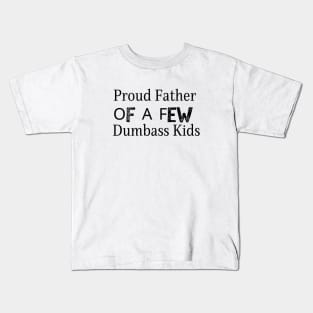 Proud Father Of A Few Dumbass Kids Kids T-Shirt